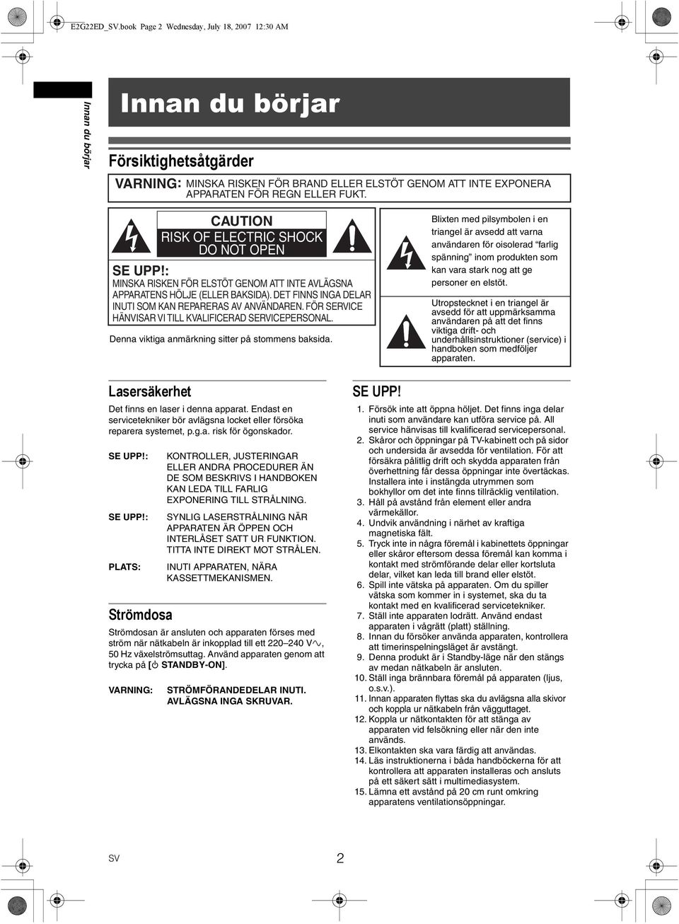 CAUTION RISK OF ELECTRIC SHOCK DO NOT OPEN SE UPP!: MINSKA RISKEN FÖR ELSTÖT GENOM ATT INTE AVLÄGSNA APPARATENS HÖLJE (ELLER BAKSIDA). DET FINNS INGA DELAR INUTI SOM KAN REPARERAS AV ANVÄNDAREN.