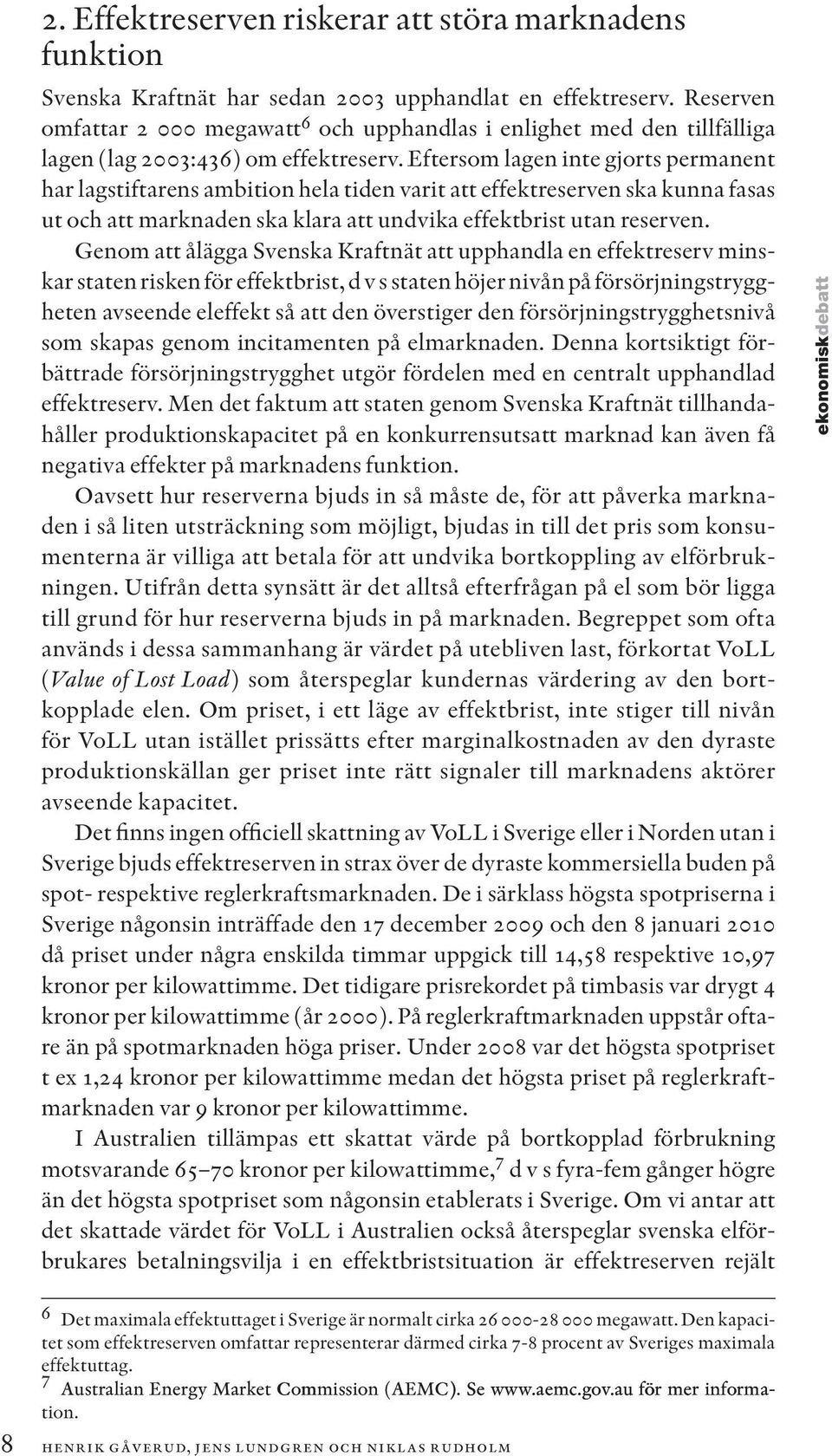 Eftersom lagen inte gjorts permanent har lagstiftarens ambition hela tiden varit att effektreserven ska kunna fasas ut och att marknaden ska klara att undvika effektbrist utan reserven.