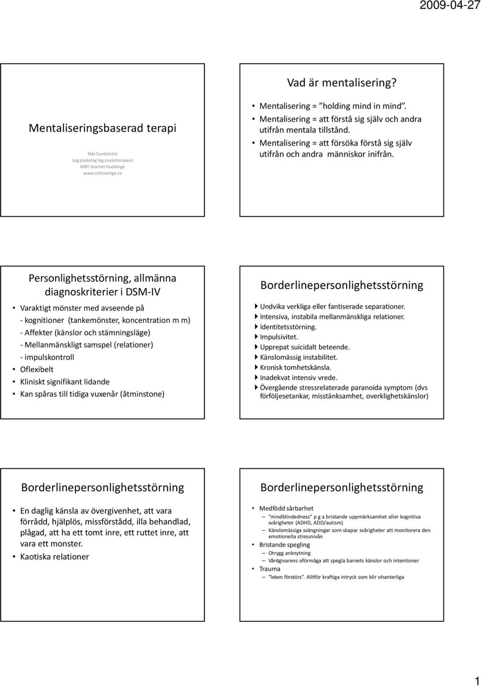 Personlighetsstörning, allmänna diagnoskriterier i DSM-IV Varaktigt mönster med avseende på - kognitioner (tankemönster, koncentration m m) - Affekter (känslor och stämningsläge) - Mellanmänskligt