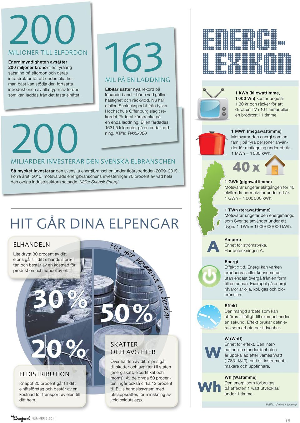 Elhandeln Lite drygt 30 procent av ditt elpris går till ditt elhandelsföretag och består av en kostnad för produktion och handel av el.