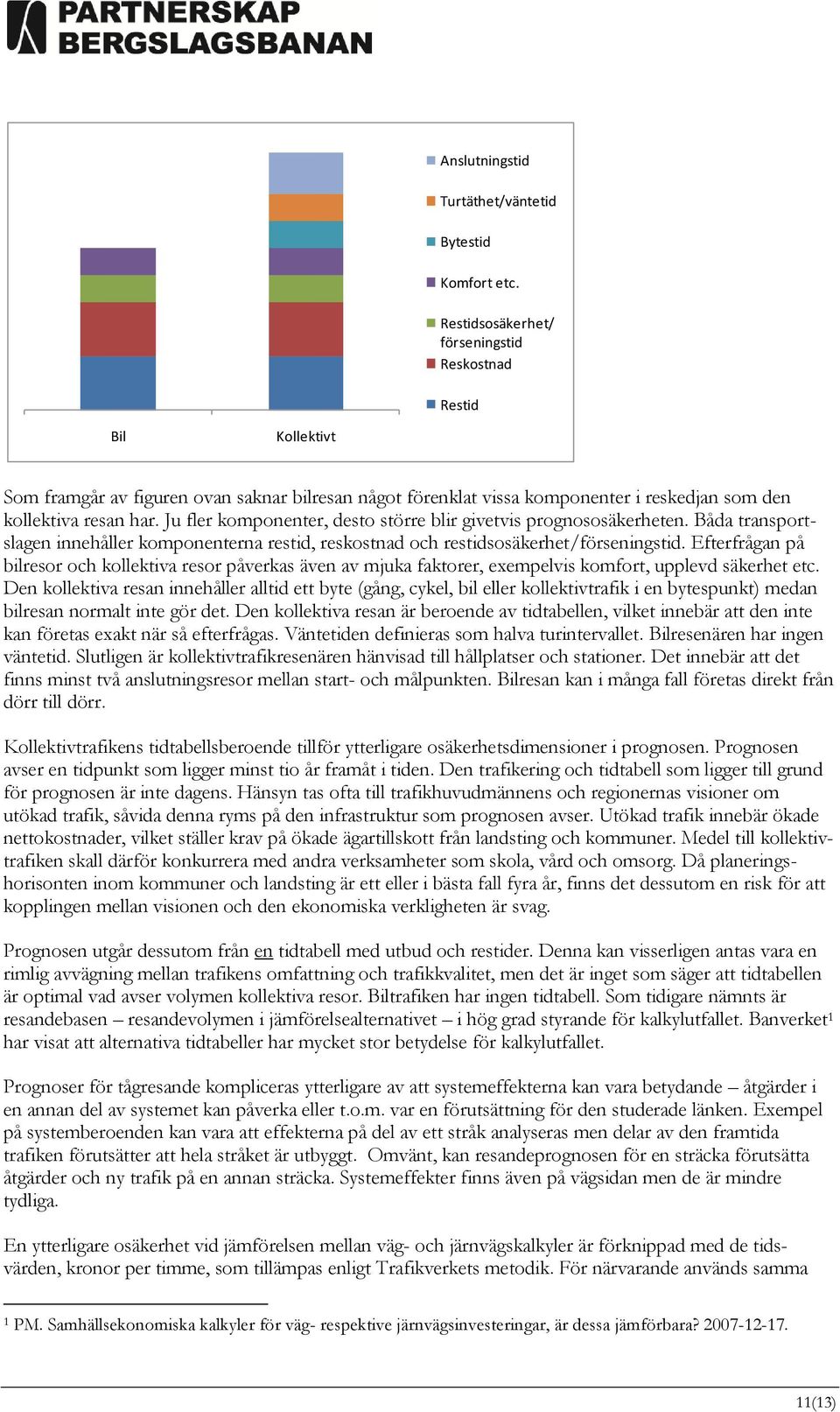 Ju fler komponenter, desto större blir givetvis prognososäkerheten. Båda transportslagen innehåller komponenterna restid, reskostnad och restidsosäkerhet/förseningstid.