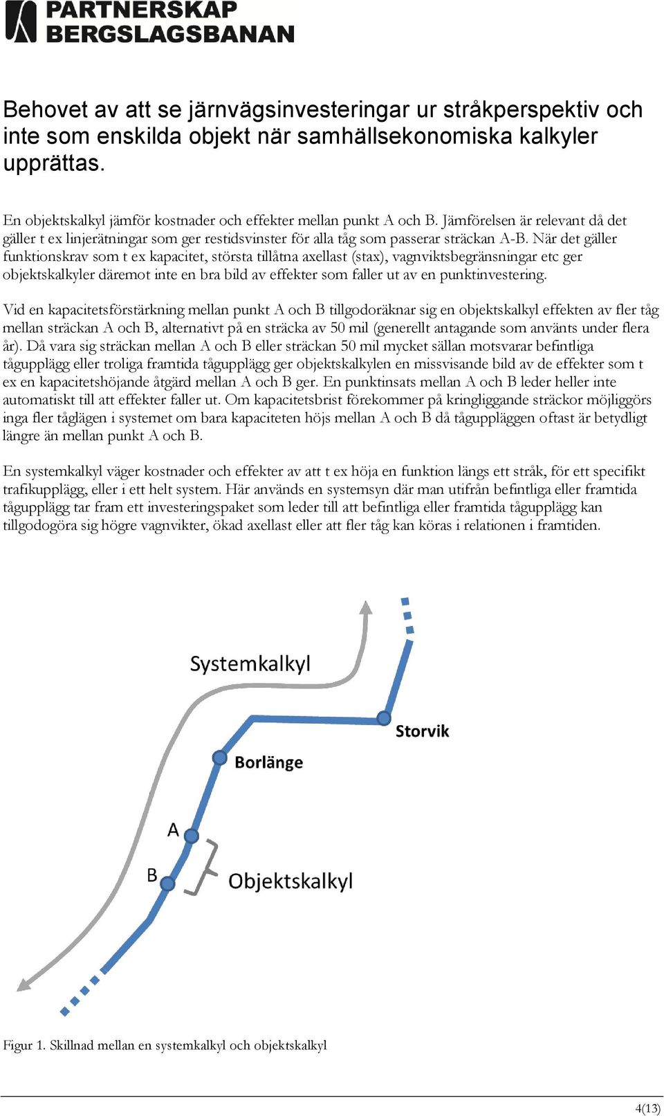 När det gäller funktionskrav som t ex kapacitet, största tillåtna axellast (stax), vagnviktsbegränsningar etc ger objektskalkyler däremot inte en bra bild av effekter som faller ut av en