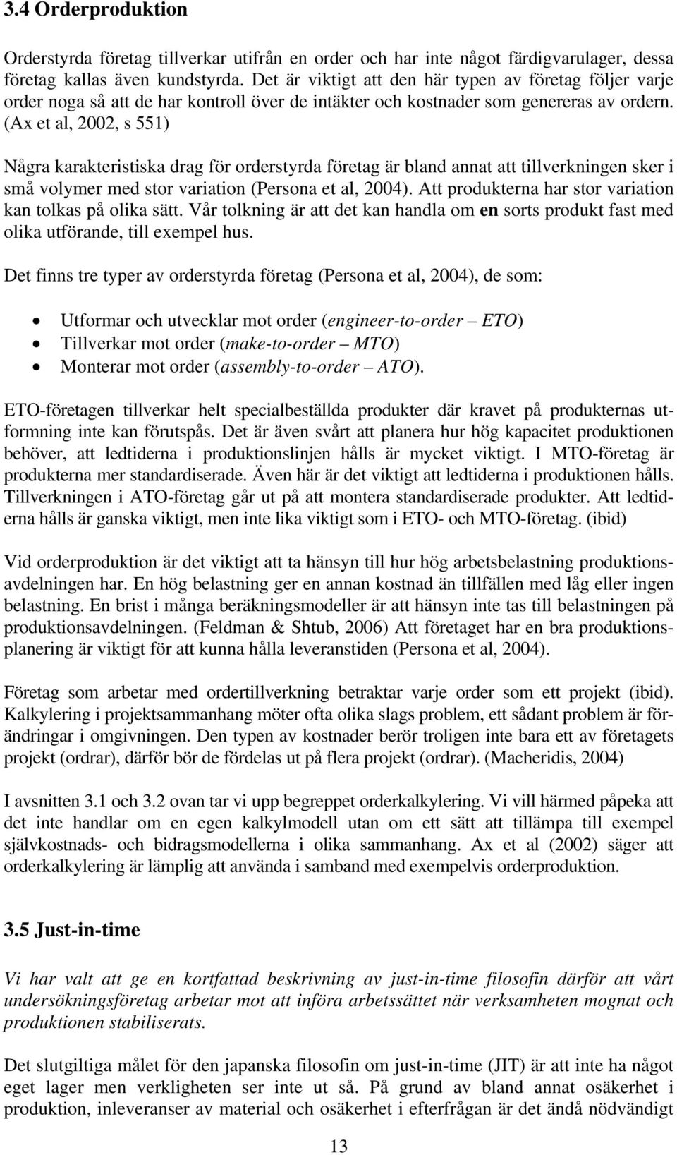 (Ax et al, 2002, s 551) Några karakteristiska drag för orderstyrda företag är bland annat att tillverkningen sker i små volymer med stor variation (Persona et al, 2004).