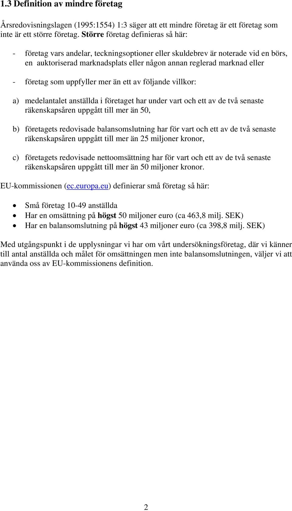 som uppfyller mer än ett av följande villkor: a) medelantalet anställda i företaget har under vart och ett av de två senaste räkenskapsåren uppgått till mer än 50, b) företagets redovisade