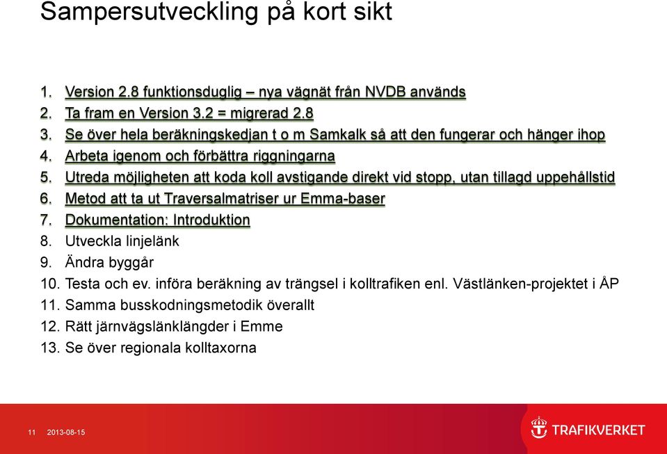 Utreda möjligheten att koda koll avstigande direkt vid stopp, utan tillagd uppehållstid 6. Metod att ta ut Traversalmatriser ur Emma-baser 7. Dokumentation: Introduktion 8.