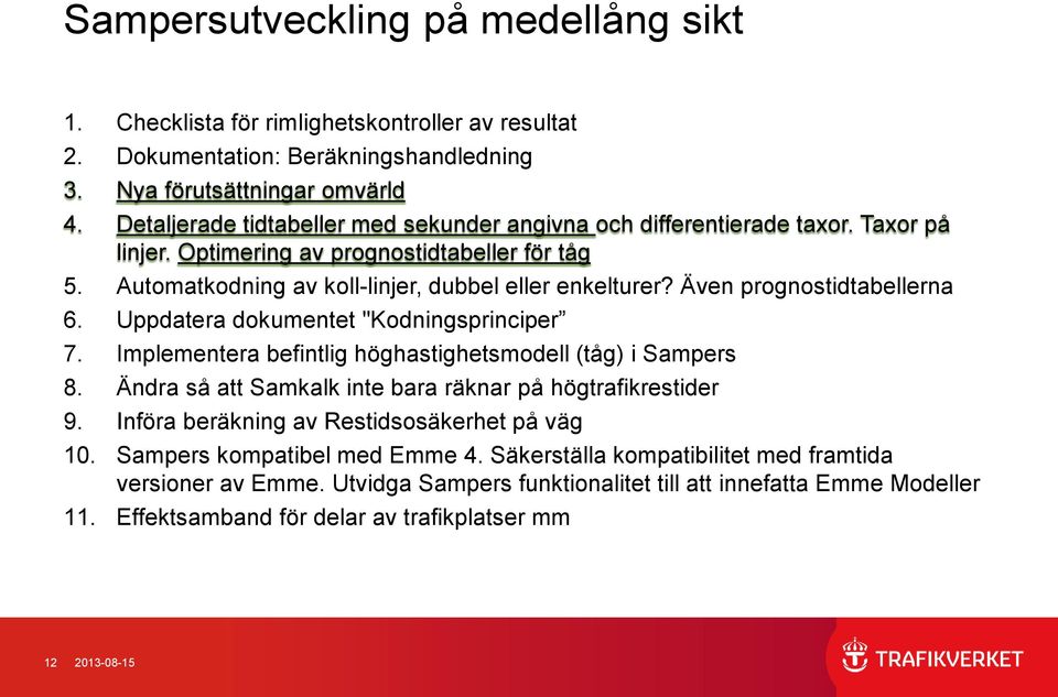 Även prognostidtabellerna 6. Uppdatera dokumentet "Kodningsprinciper 7. Implementera befintlig höghastighetsmodell (tåg) i Sampers 8. Ändra så att Samkalk inte bara räknar på högtrafikrestider 9.