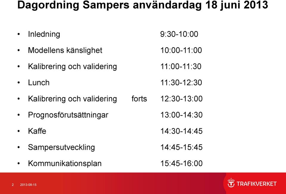 Kalibrering och validering forts 12:30-13:00 Prognosförutsättningar 13:00-14:30