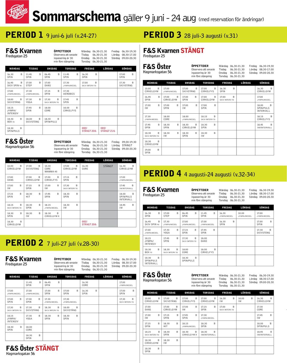 Stängt 20/6 OBS! Stängt 21/6 Fredag 09.00-19.30 Lördag STÄNGT 10.00 B 16.45 B 19.00 B B B /puls intervall B 18.45 B /intervall 10.00 B dans 10.30 mamma 45 16.