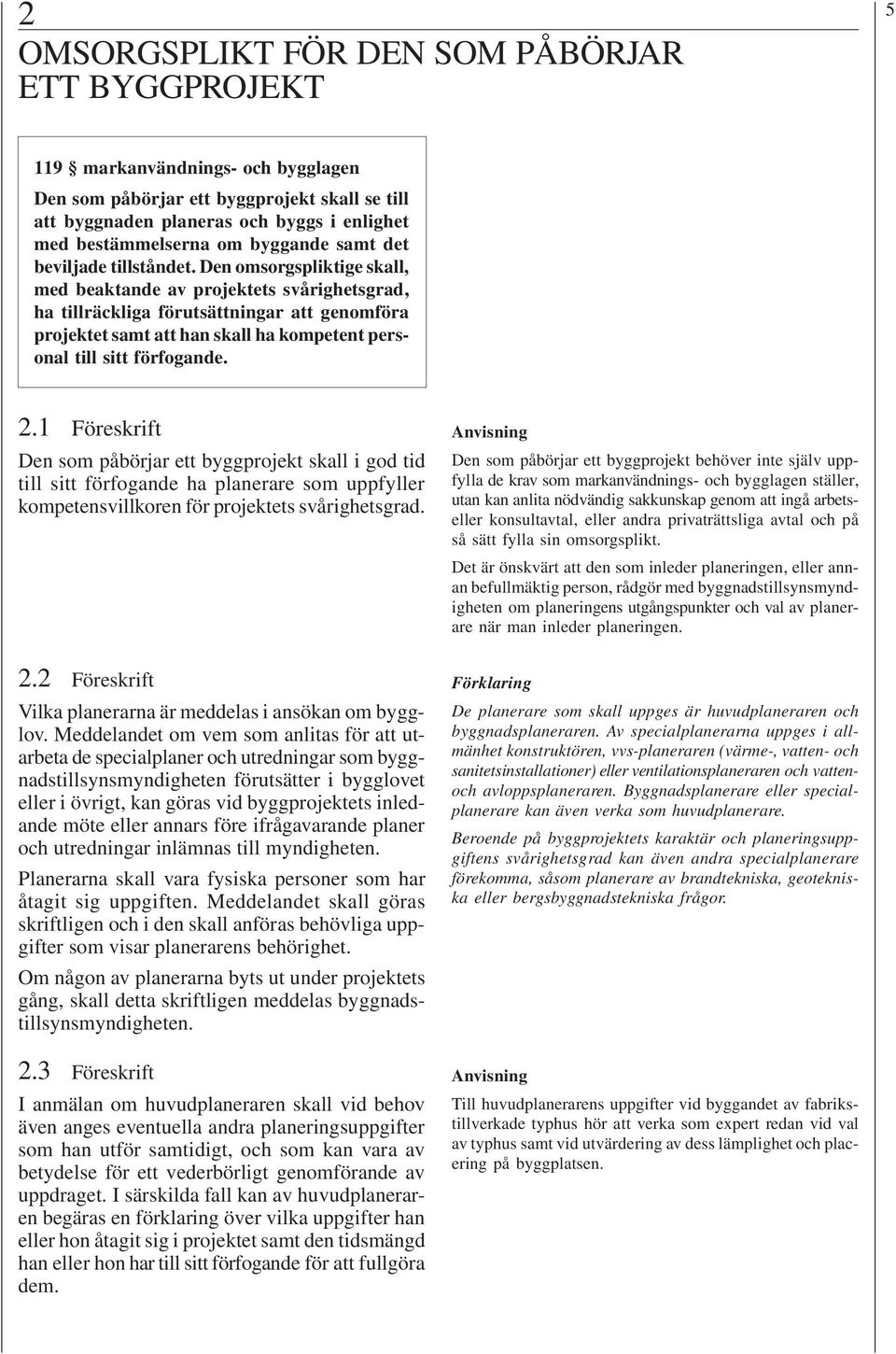 Den omsorgspliktige skall, med beaktande av projektets svårighetsgrad, ha tillräckliga förutsättningar att genomföra projektet samt att han skall ha kompetent personal till sitt förfogande. 2.