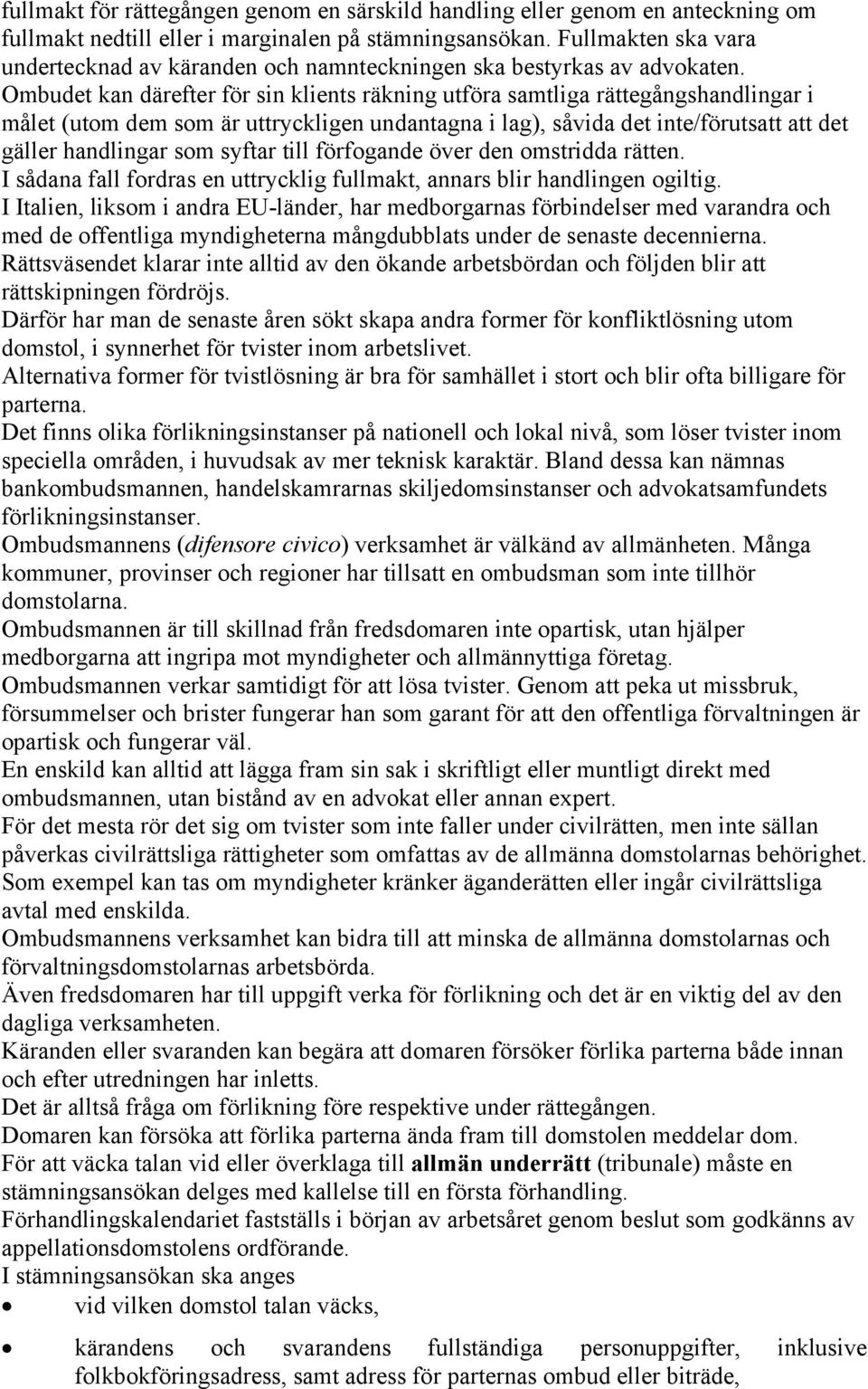 Ombudet kan därefter för sin klients räkning utföra samtliga rättegångshandlingar i målet (utom dem som är uttryckligen undantagna i lag), såvida det inte/förutsatt att det gäller handlingar som