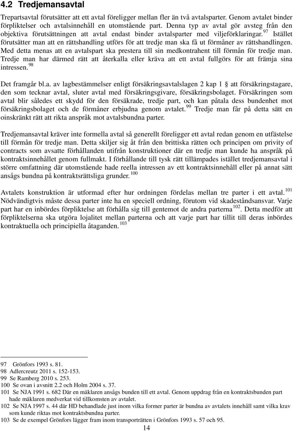 97 Istället förutsätter man att en rättshandling utförs för att tredje man ska få ut förmåner av rättshandlingen.