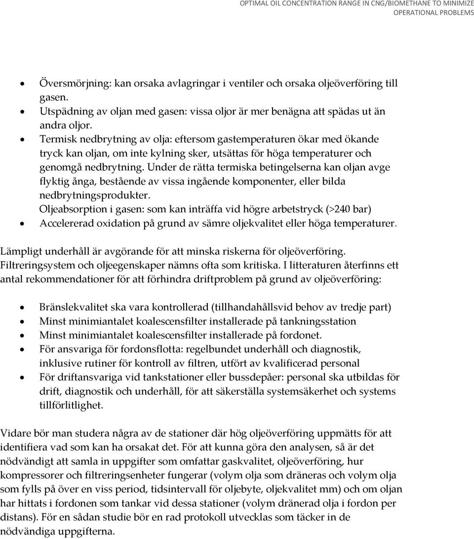 Under de rätta termiska betingelserna kan oljan avge flyktig ånga, bestående av vissa ingående komponenter, eller bilda nedbrytningsprodukter.