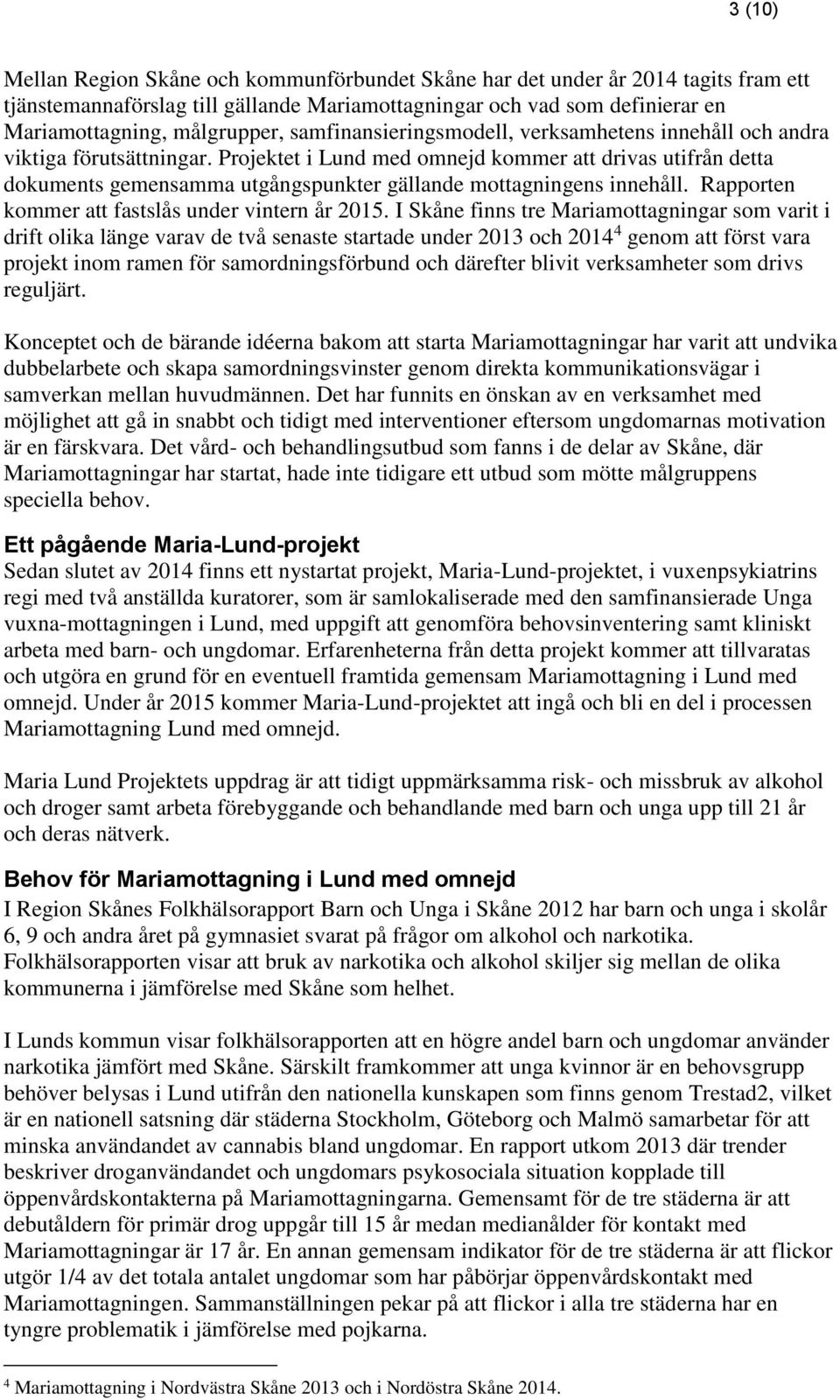 Projektet i Lund med omnejd kommer att drivas utifrån detta dokuments gemensamma utgångspunkter gällande mottagningens innehåll. Rapporten kommer att fastslås under vintern år 2015.
