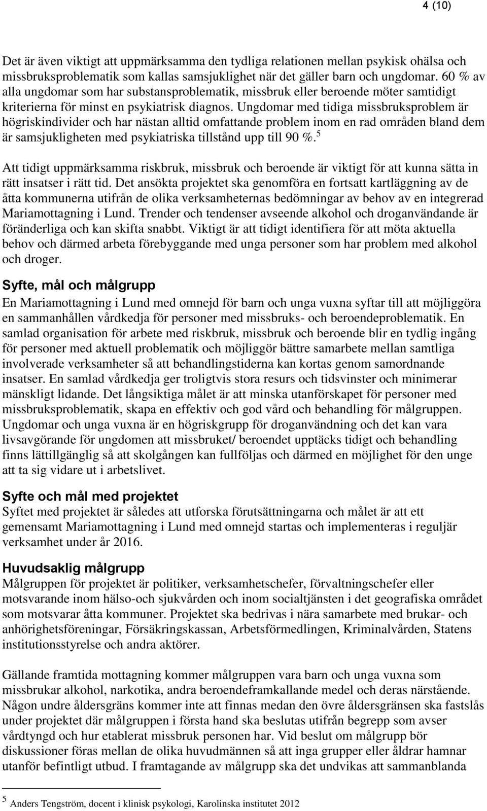 Ungdomar med tidiga missbruksproblem är högriskindivider och har nästan alltid omfattande problem inom en rad områden bland dem är samsjukligheten med psykiatriska tillstånd upp till 90 %.