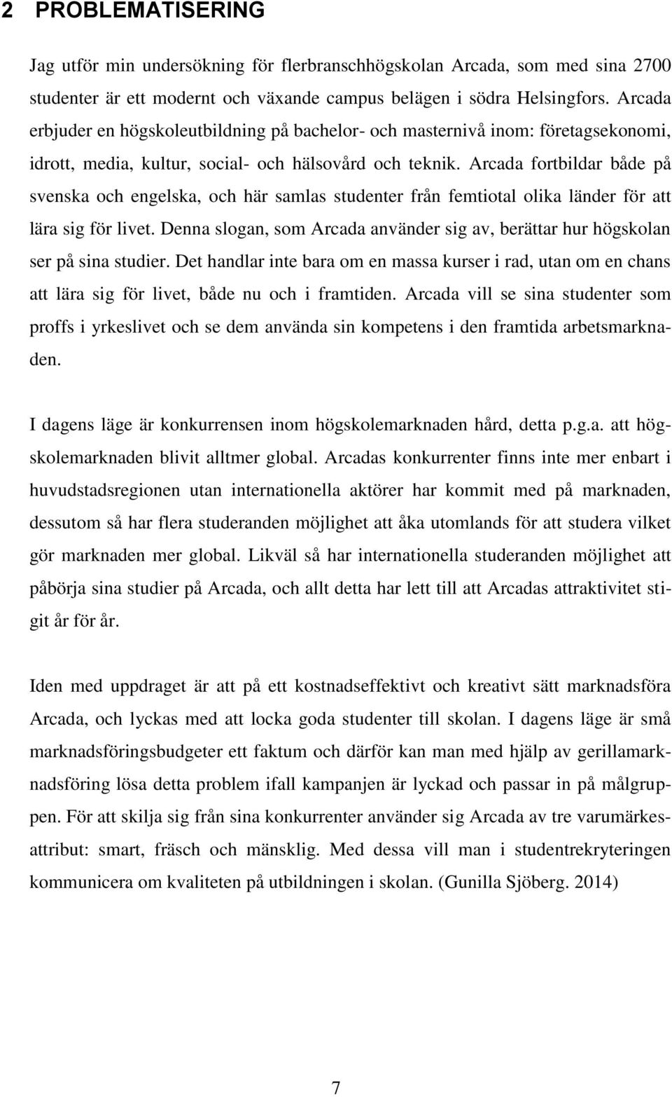 Arcada fortbildar både på svenska och engelska, och här samlas studenter från femtiotal olika länder för att lära sig för livet.