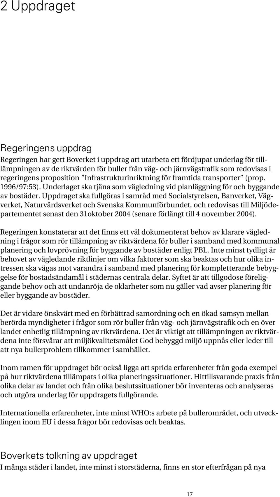 Uppdraget ska fullgöras i samråd med Socialstyrelsen, Banverket, Vägverket, Naturvårdsverket och Svenska Kommunförbundet, och redovisas till Miljödepartementet senast den 31oktober 2004 (senare