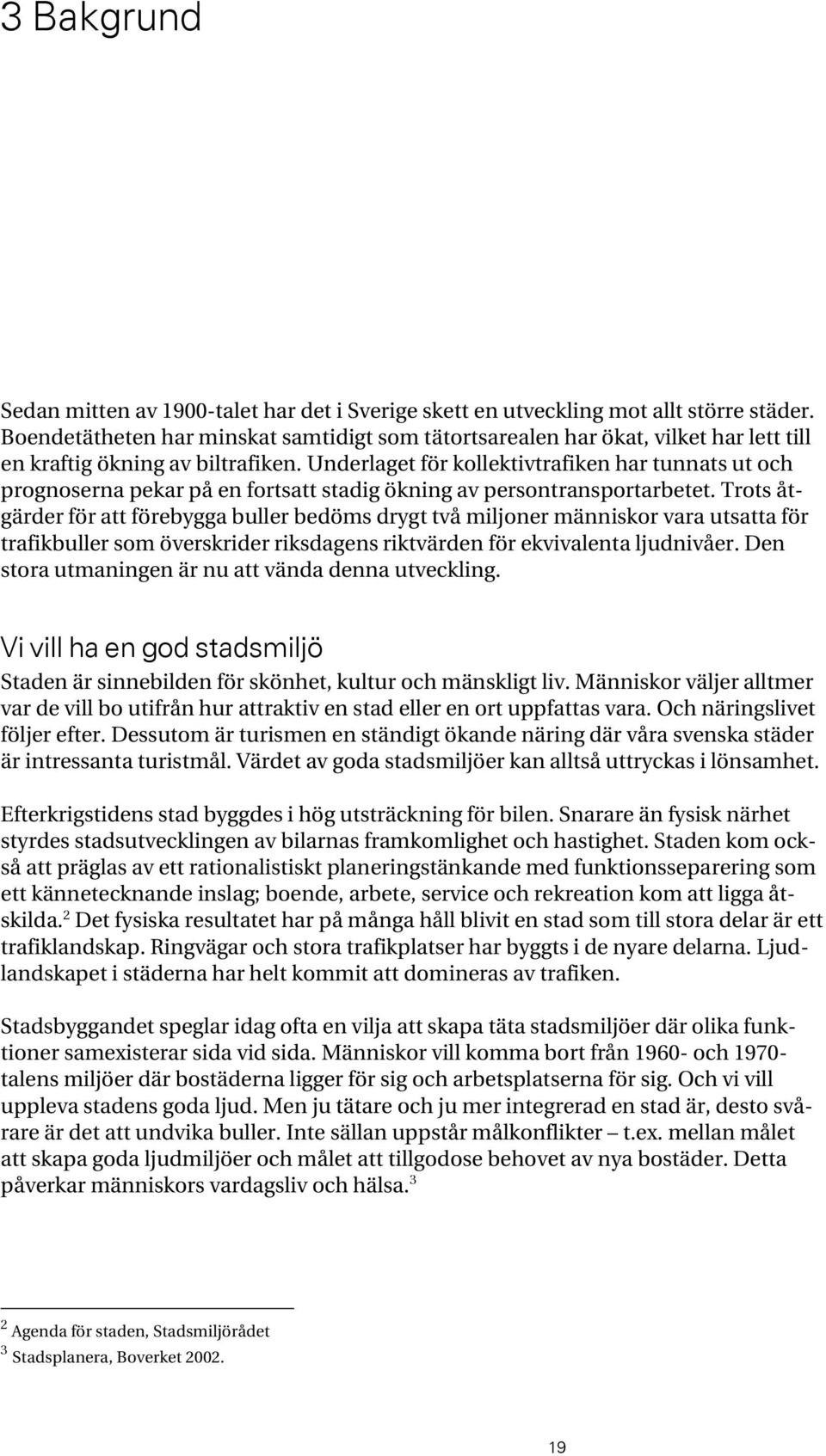 Underlaget för kollektivtrafiken har tunnats ut och prognoserna pekar på en fortsatt stadig ökning av persontransportarbetet.