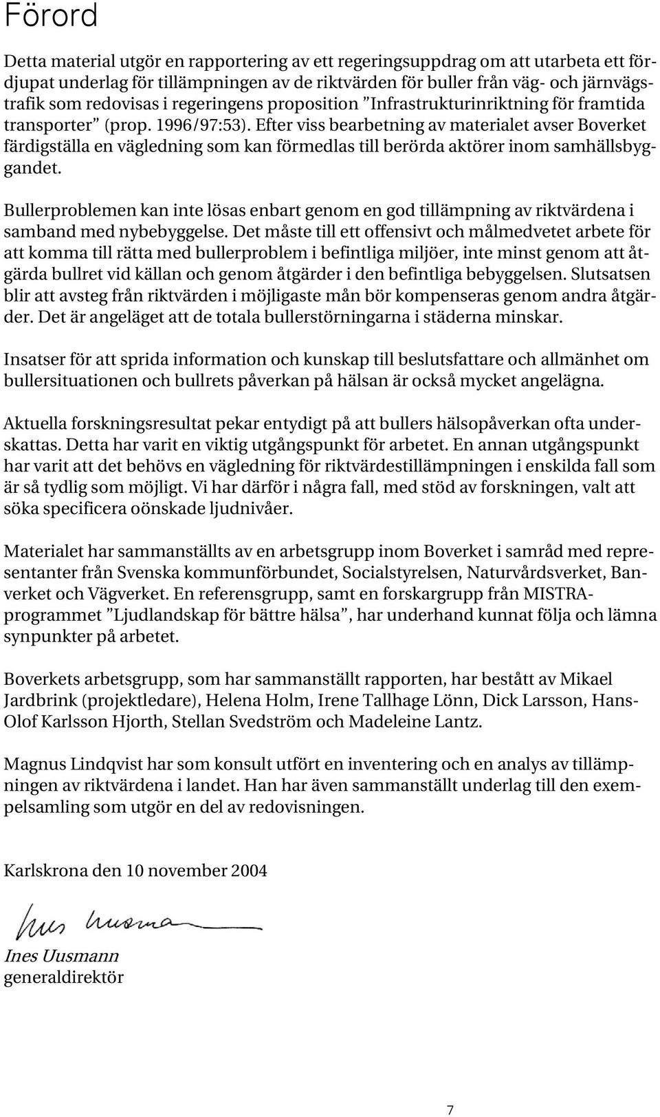 Efter viss bearbetning av materialet avser Boverket färdigställa en vägledning som kan förmedlas till berörda aktörer inom samhällsbyggandet.