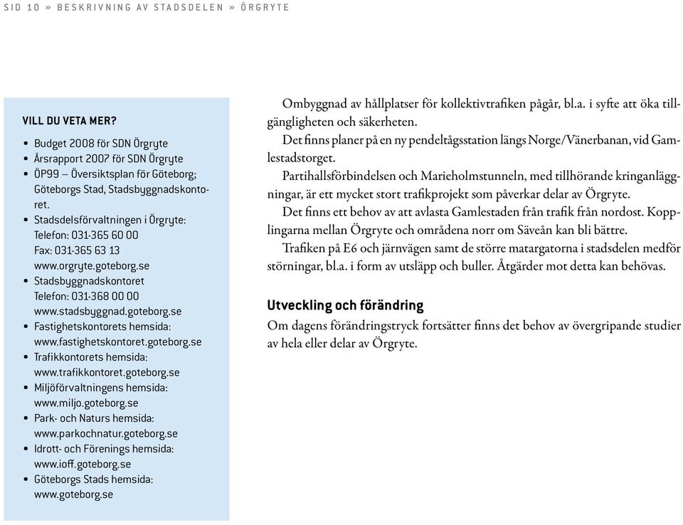 Fax: 031-365 63 13. www.orgryte.goteborg.se Stadsbyggnadskontoret. Telefon: 031-368 00 00. www.stadsbyggnad.goteborg.se Fastighetskontorets hemsida:. www.fastighetskontoret.goteborg.se Trafikkontorets hemsida:.