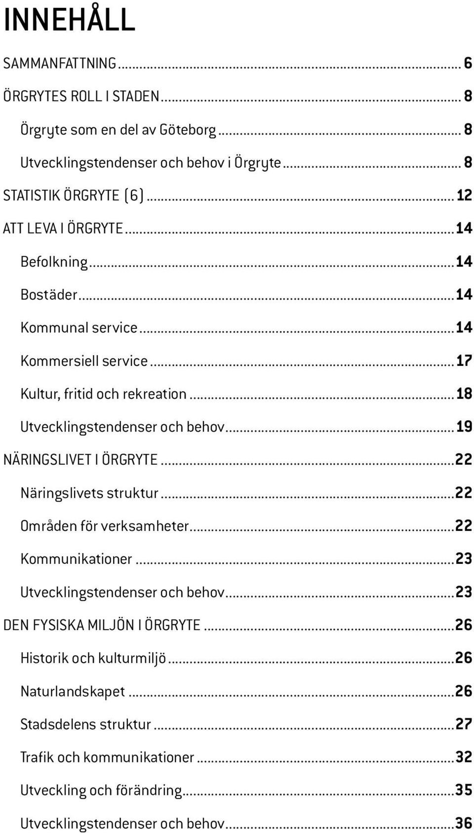 .. 18 Utvecklingstendenser och behov... 19 Näringslivet i Örgryte...22 Näringslivets struktur...22 Områden för verksamheter...22 Kommunikationer.