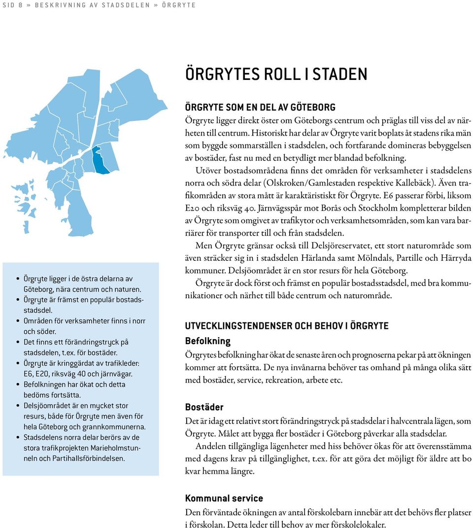 Örgryte är kringgärdat av trafikleder: E6, E20, riksväg 40 och järnvägar. Befolkningen har ökat och detta bedöms fortsätta.