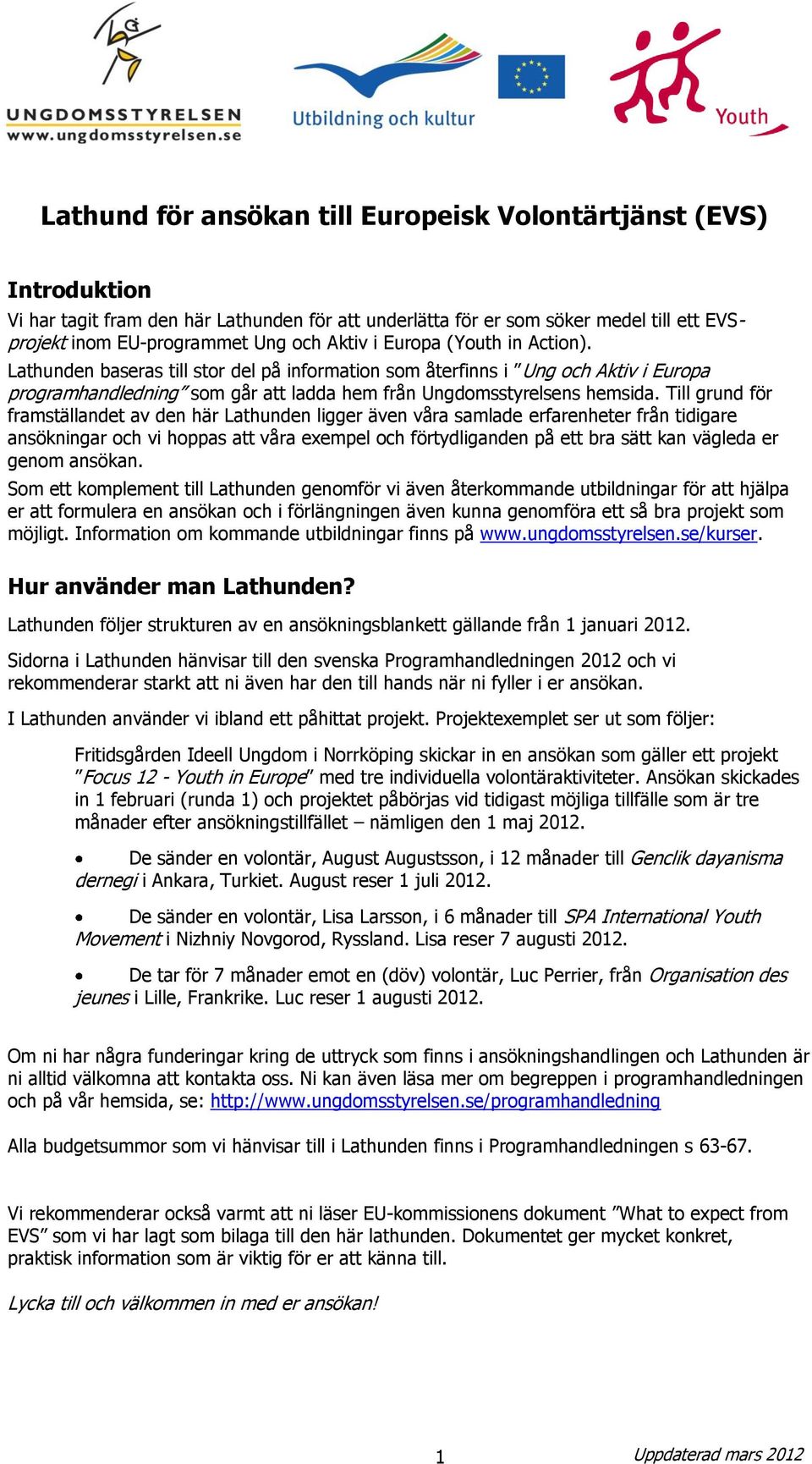 Till grund för framställandet av den här Lathunden ligger även våra samlade erfarenheter från tidigare ansökningar och vi hoppas att våra exempel och förtydliganden på ett bra sätt kan vägleda er