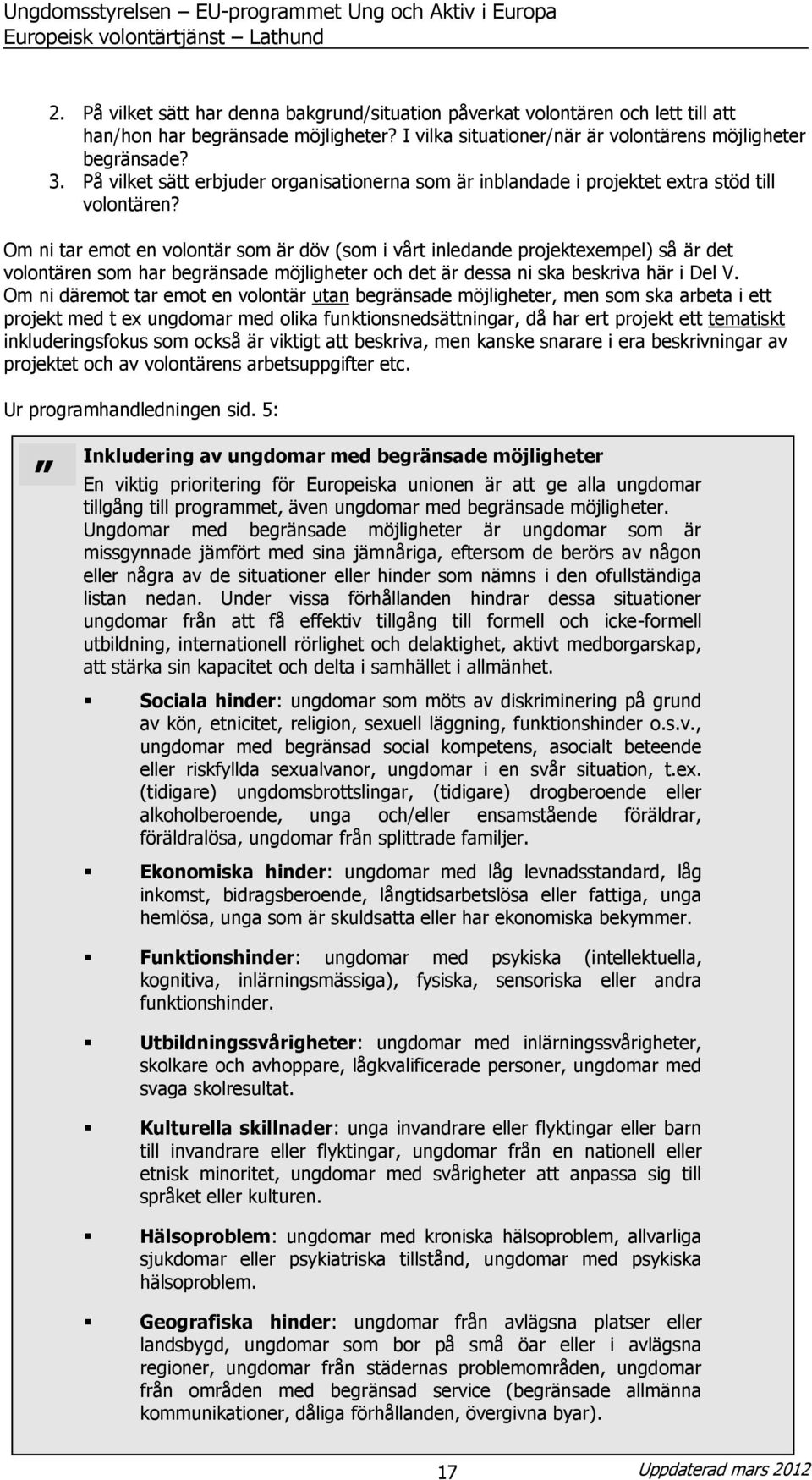 Om ni tar emot en volontär som är döv (som i vårt inledande projektexempel) så är det volontären som har begränsade möjligheter och det är dessa ni ska beskriva här i Del V.