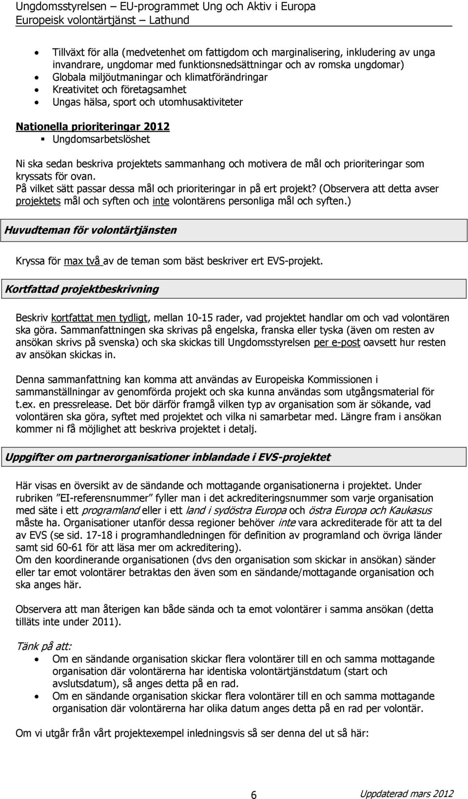 de mål och prioriteringar som kryssats för ovan. På vilket sätt passar dessa mål och prioriteringar in på ert projekt?