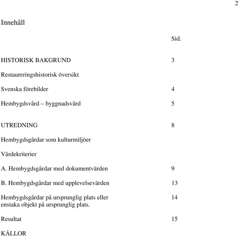 byggnadsvård 5 UTREDNING 8 Hembygdsgårdar som kulturmiljöer Värdekriterier A.