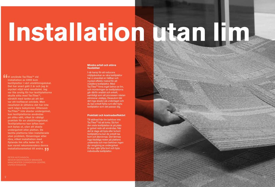 Eftersom TacTiles inte skadar undergolvet, kan textilplattorna användas på olika sätt, vilket är väldigt praktisk för en utställningslokal.