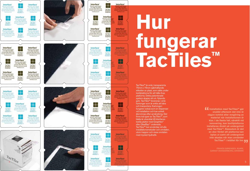 Det finns två typer av TacTiles, som båda är utvecklat till Interfaces textila plattor med Graphlex eller GlasBac undersida.