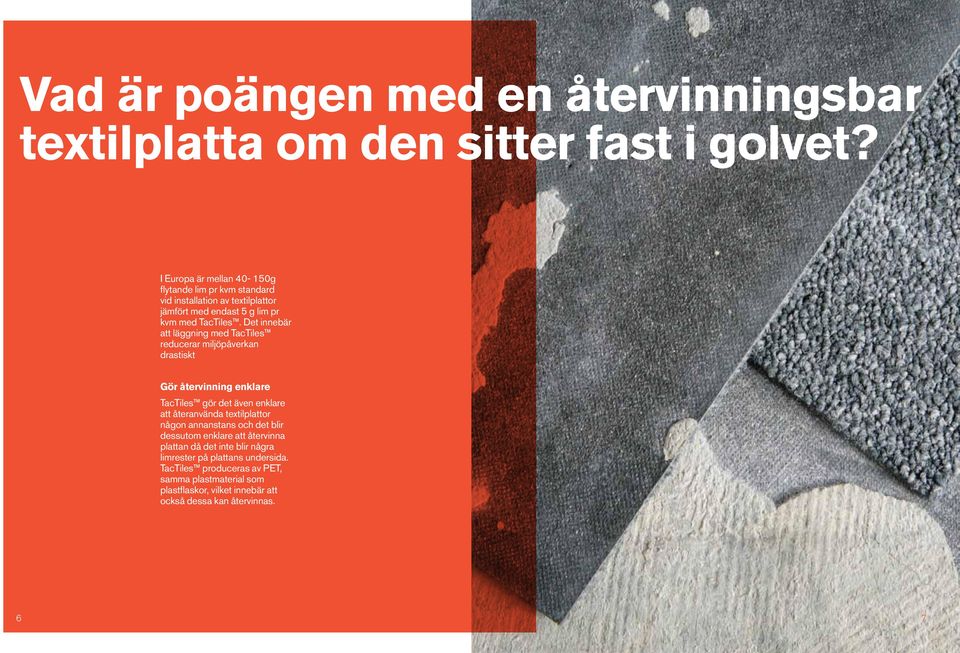 Det innebär att läggning med TacTiles reducerar miljöpåverkan drastiskt Gör återvinning enklare TacTiles gör det även enklare att återanvända
