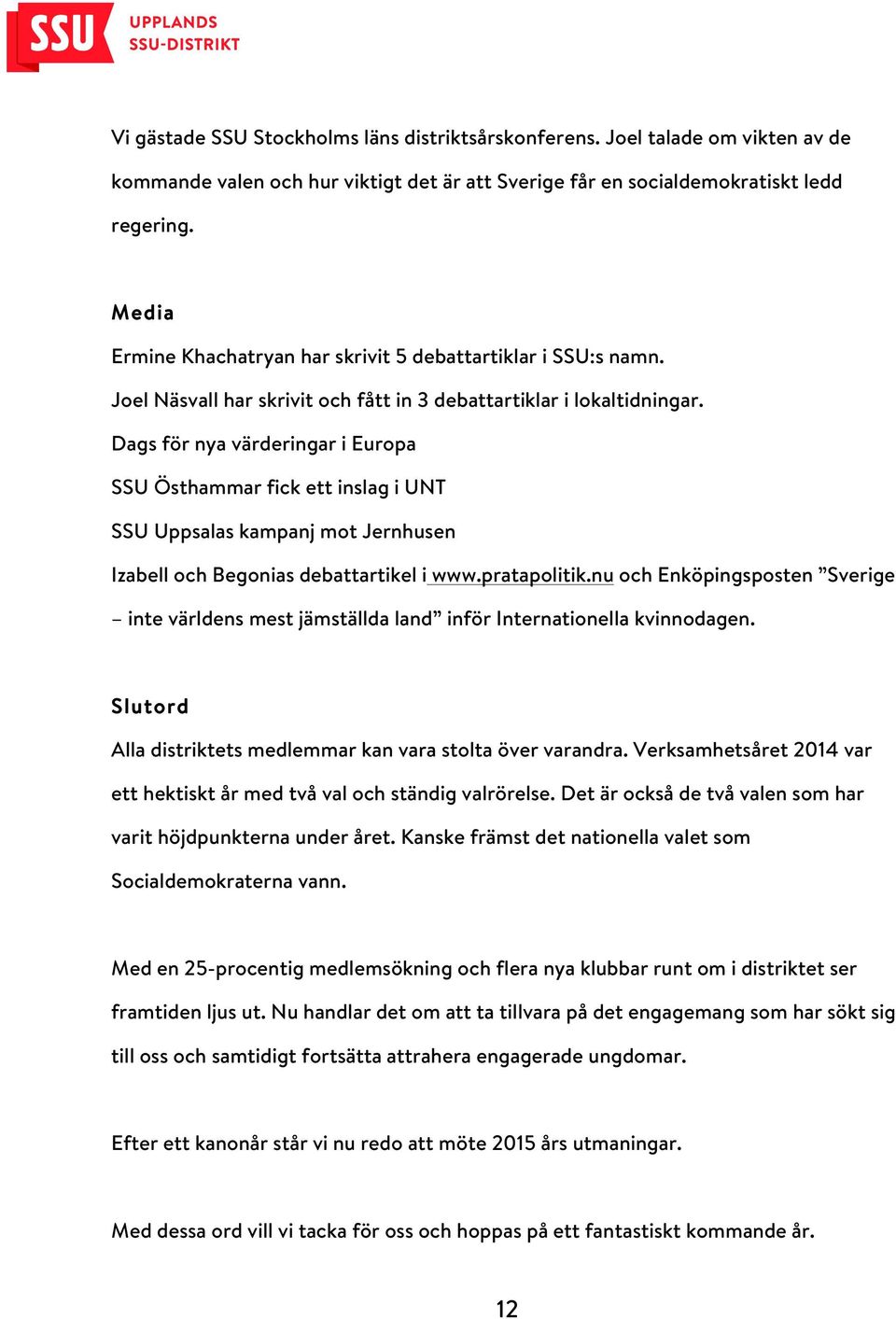Dags för nya värderingar i Europa SSU Östhammar fick ett inslag i UNT SSU Uppsalas kampanj mot Jernhusen Izabell och Begonias debattartikel i www.pratapolitik.