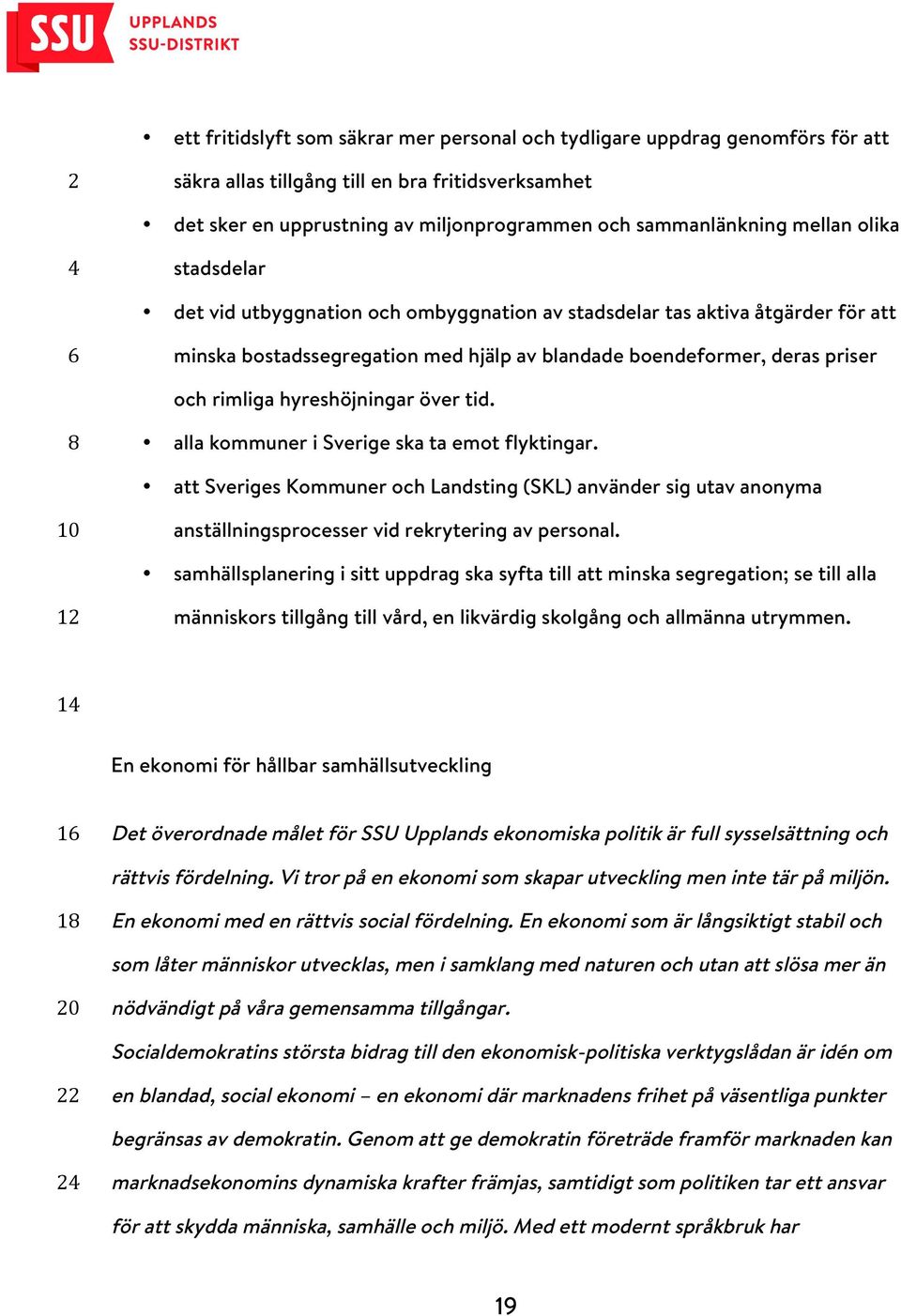 hyreshöjningar över tid. 8 alla kommuner i Sverige ska ta emot flyktingar. att Sveriges Kommuner och Landsting (SKL) använder sig utav anonyma 10 anställningsprocesser vid rekrytering av personal.