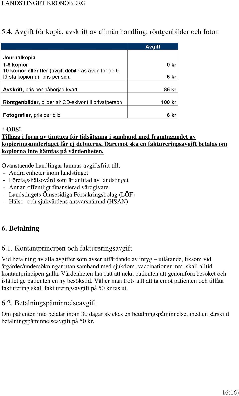 Tillägg i form av timtaxa för tidsåtgång i samband med framtagandet av kopieringsunderlaget får ej debiteras. Däremot ska en faktureringsavgift betalas om kopiorna inte hämtas på vårdenheten.