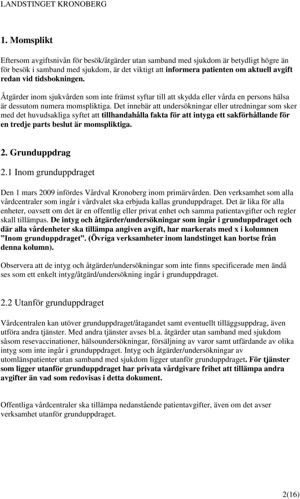 Det innebär att undersökningar eller utredningar som sker med det huvudsakliga syftet att tillhandahålla fakta för att intyga ett sakförhållande för en tredje parts beslut är pliktiga. 2.