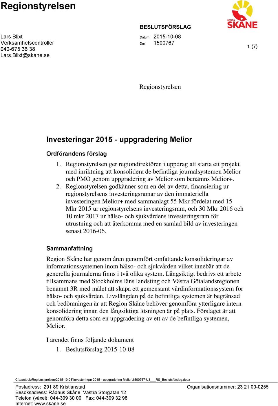 Regionstyrelsen ger regiondirektören i uppdrag att starta ett projekt med inriktning att konsolidera de befintliga journalsystemen Melior och PMO genom uppgradering av Melior som benämns Melior+. 2.