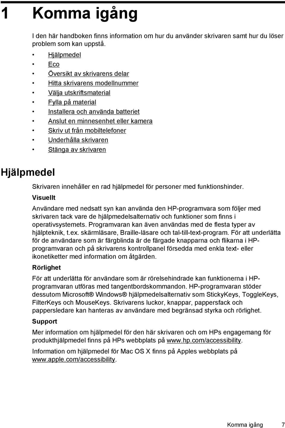 mobiltelefoner Underhålla skrivaren Stänga av skrivaren Hjälpmedel Skrivaren innehåller en rad hjälpmedel för personer med funktionshinder.