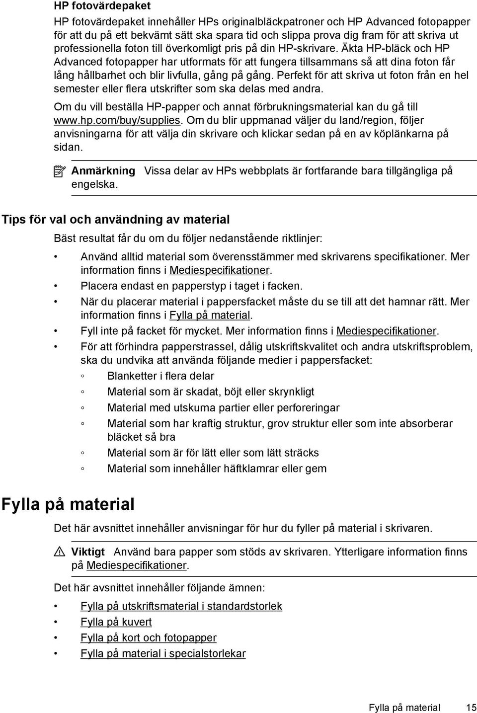 Äkta HP-bläck och HP Advanced fotopapper har utformats för att fungera tillsammans så att dina foton får lång hållbarhet och blir livfulla, gång på gång.