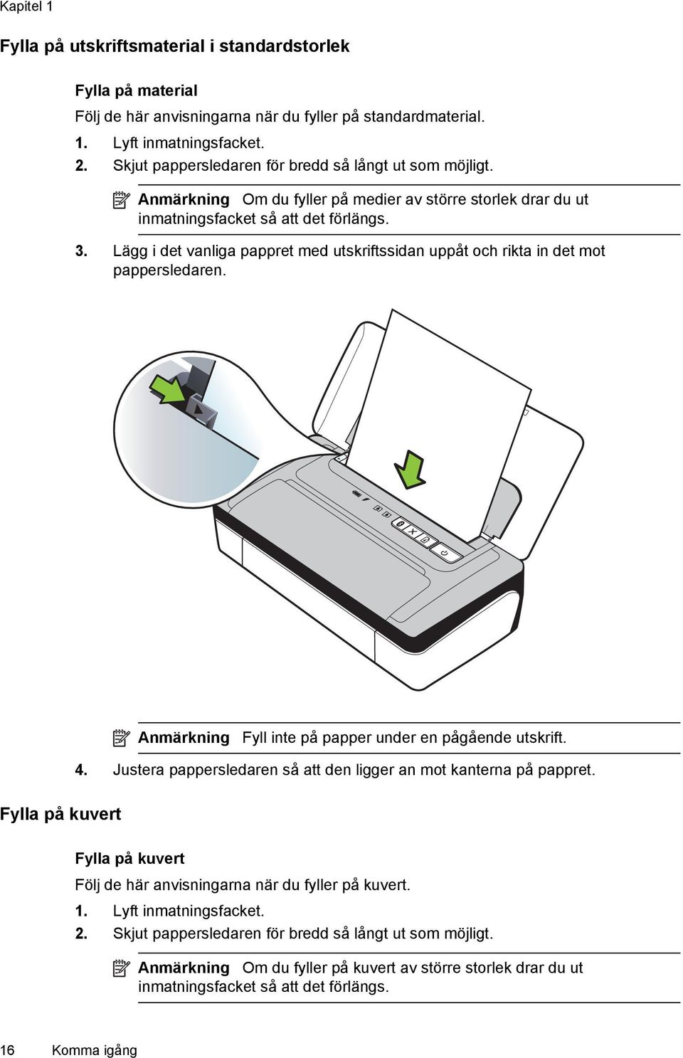 Lägg i det vanliga pappret med utskriftssidan uppåt och rikta in det mot pappersledaren. Anmärkning Fyll inte på papper under en pågående utskrift. Fylla på kuvert 4.