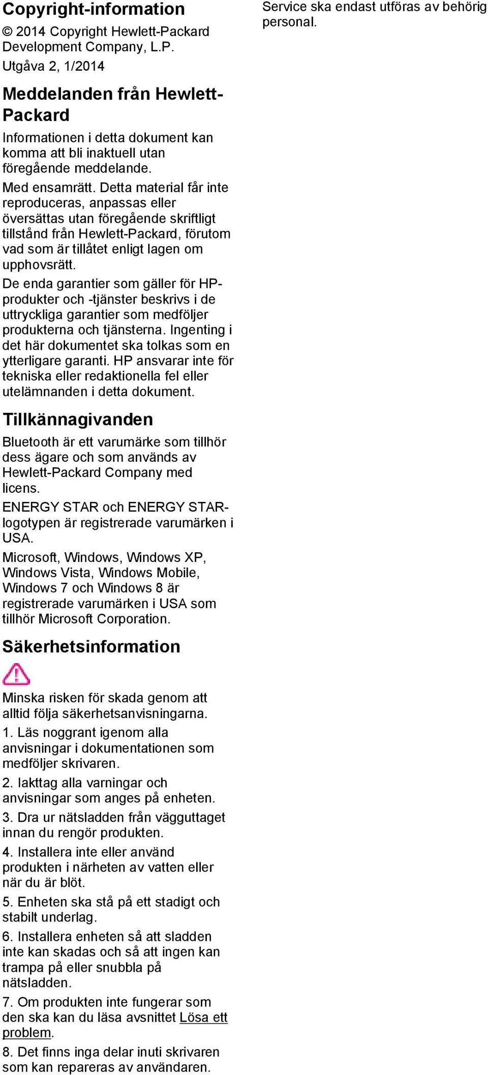 De enda garantier som gäller för HPprodukter och -tjänster beskrivs i de uttryckliga garantier som medföljer produkterna och tjänsterna.