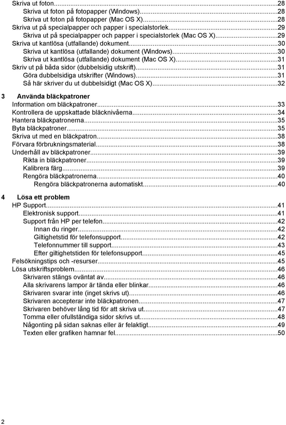 ..30 Skriva ut kantlösa (utfallande) dokument (Mac OS X)...31 Skriv ut på båda sidor (dubbelsidig utskrift)...31 Göra dubbelsidiga utskrifter (Windows)...31 Så här skriver du ut dubbelsidigt (Mac OS X).