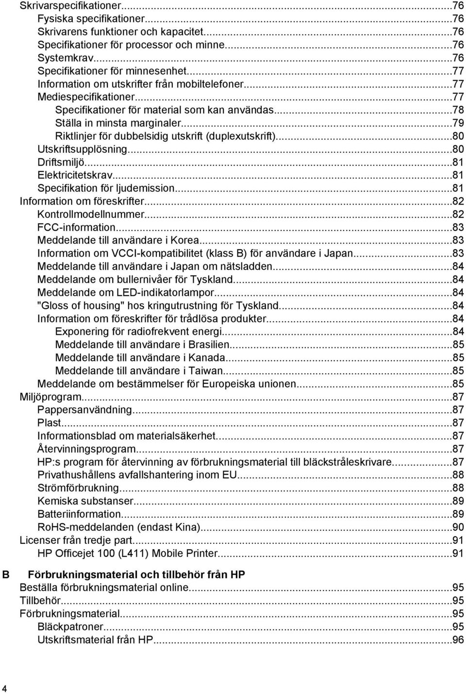 ..79 Riktlinjer för dubbelsidig utskrift (duplexutskrift)...80 Utskriftsupplösning...80 Driftsmiljö...81 Elektricitetskrav...81 Specifikation för ljudemission...81 Information om föreskrifter.