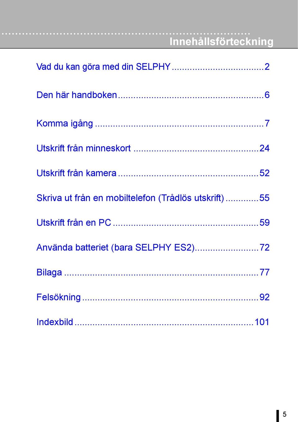 ..52 Skriva ut från en mobiltelefon (Trådlös utskrift)...55 Utskrift från en PC.