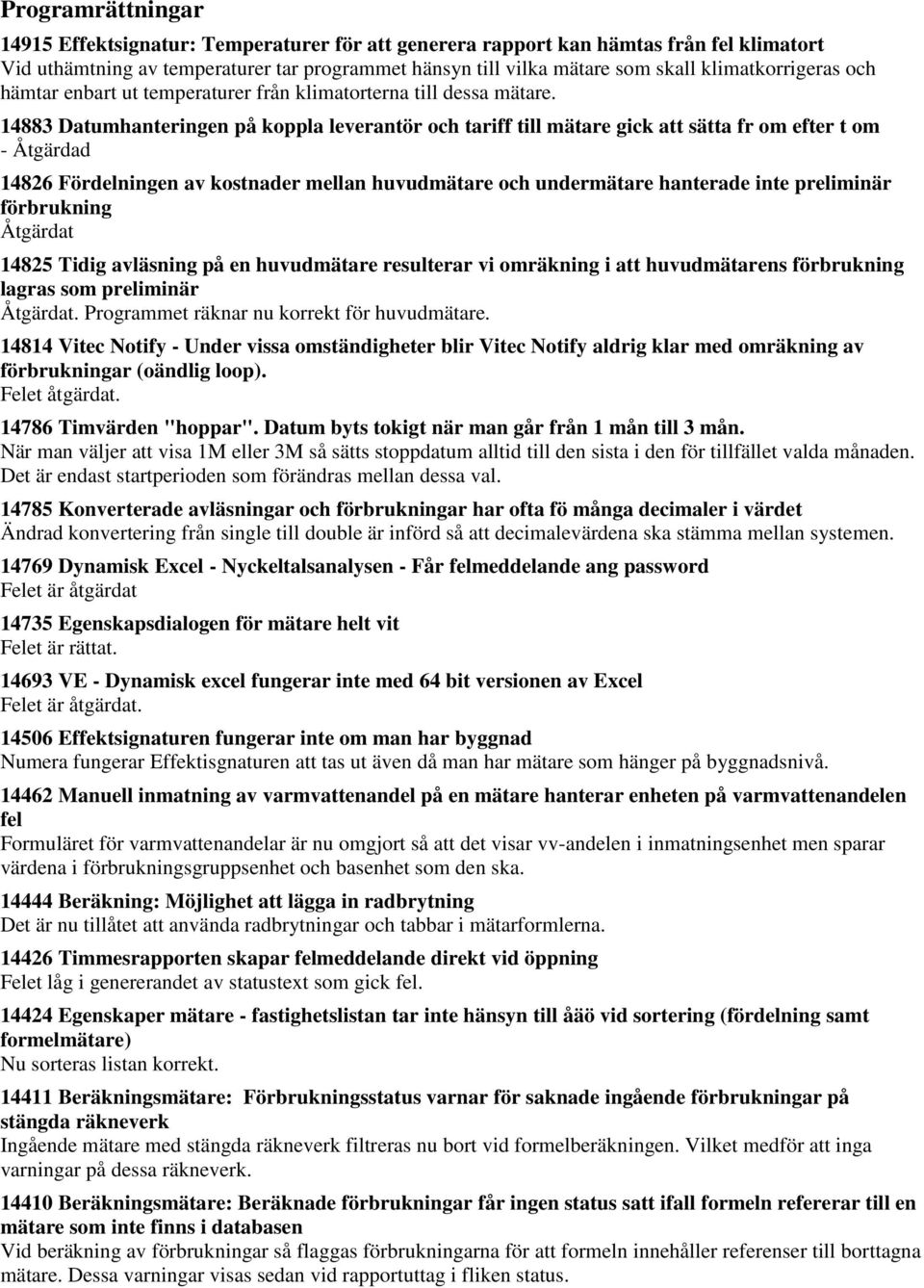 14883 Datumhanteringen på koppla leverantör och tariff till mätare gick att sätta fr om efter t om - Åtgärdad 14826 Fördelningen av kostnader mellan huvudmätare och undermätare hanterade inte