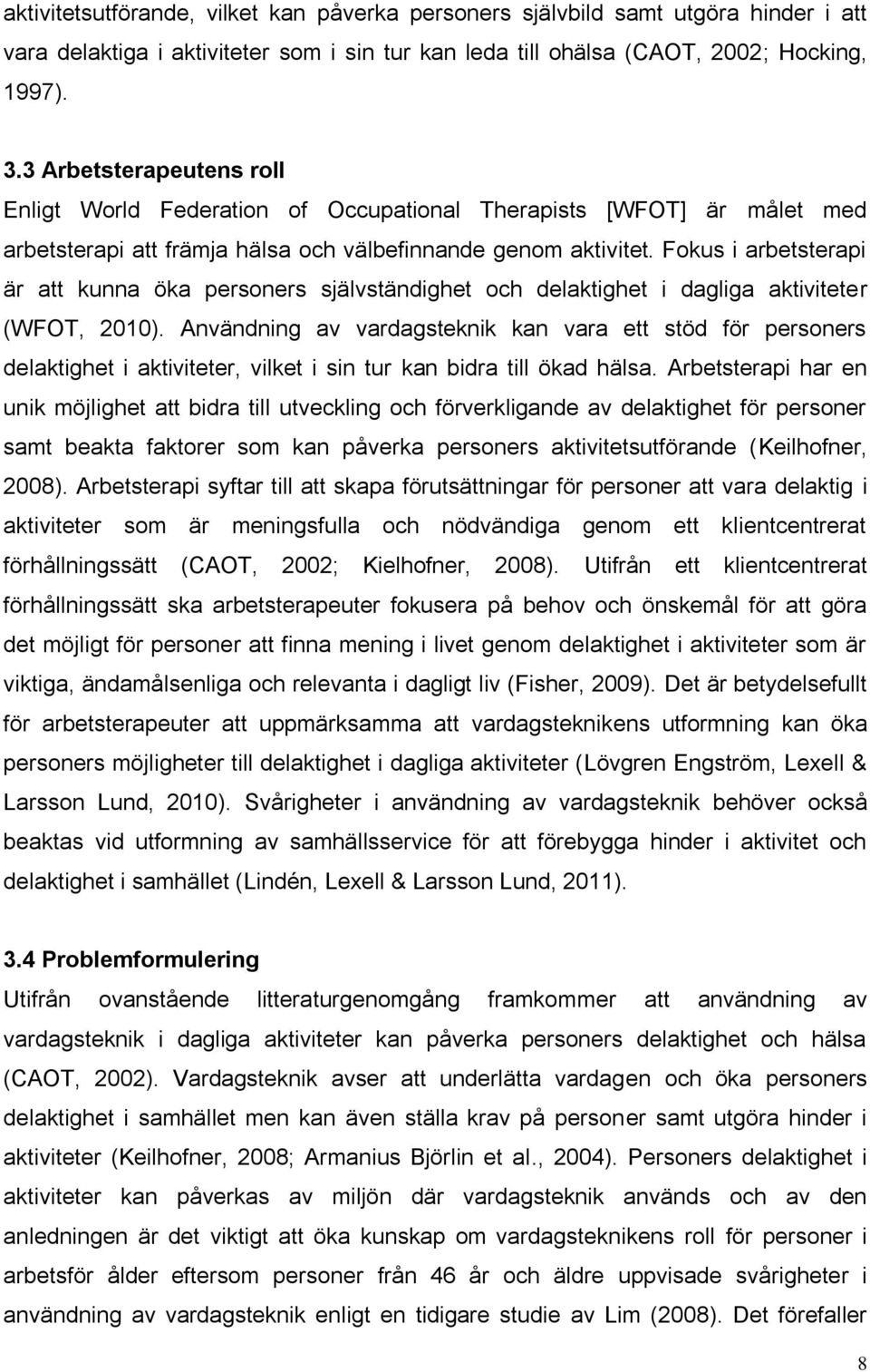 Fokus i arbetsterapi är att kunna öka personers självständighet och delaktighet i dagliga aktiviteter (WFOT, 2010).