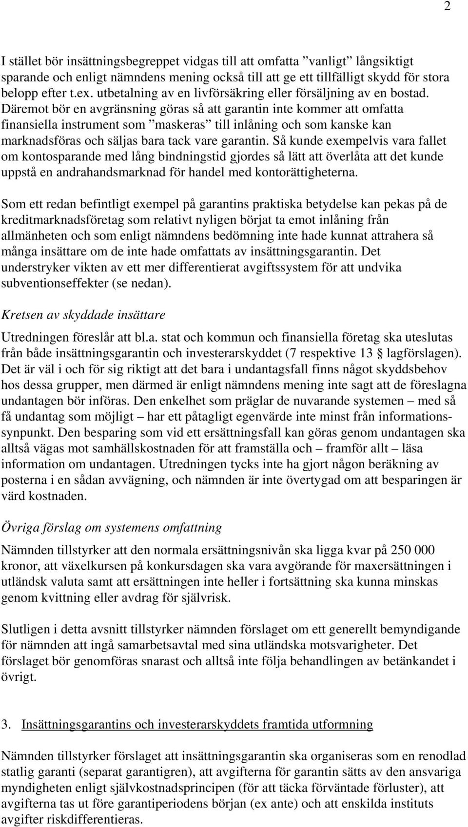 Däremot bör en avgränsning göras så att garantin inte kommer att omfatta finansiella instrument som maskeras till inlåning och som kanske kan marknadsföras och säljas bara tack vare garantin.