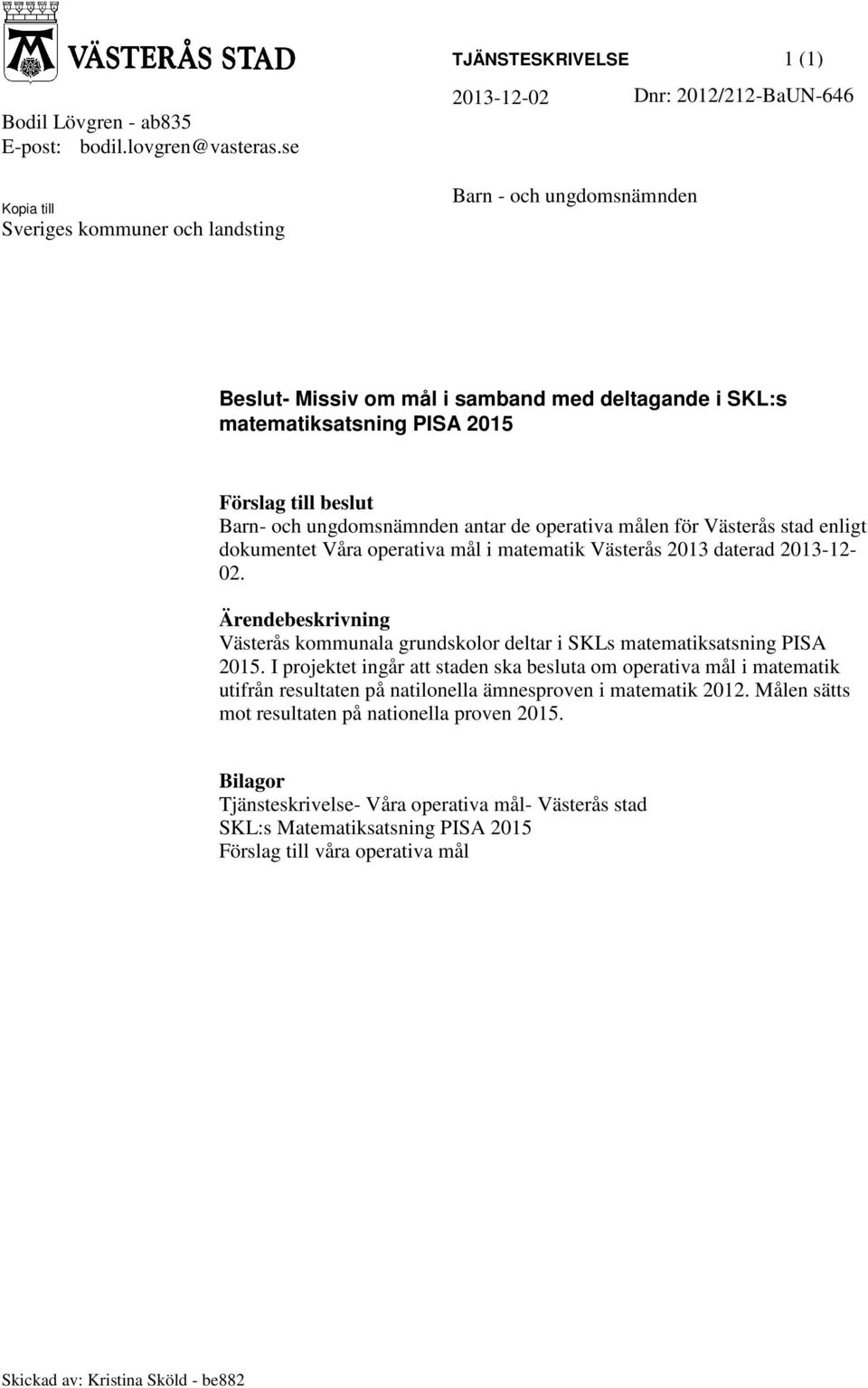 matematiksatsning PISA 2015 Förslag till beslut Barn- och ungdomsnämnden antar de operativa målen för Västerås stad enligt dokumentet Våra operativa mål i matematik Västerås 2013 daterad 2013-12- 02.