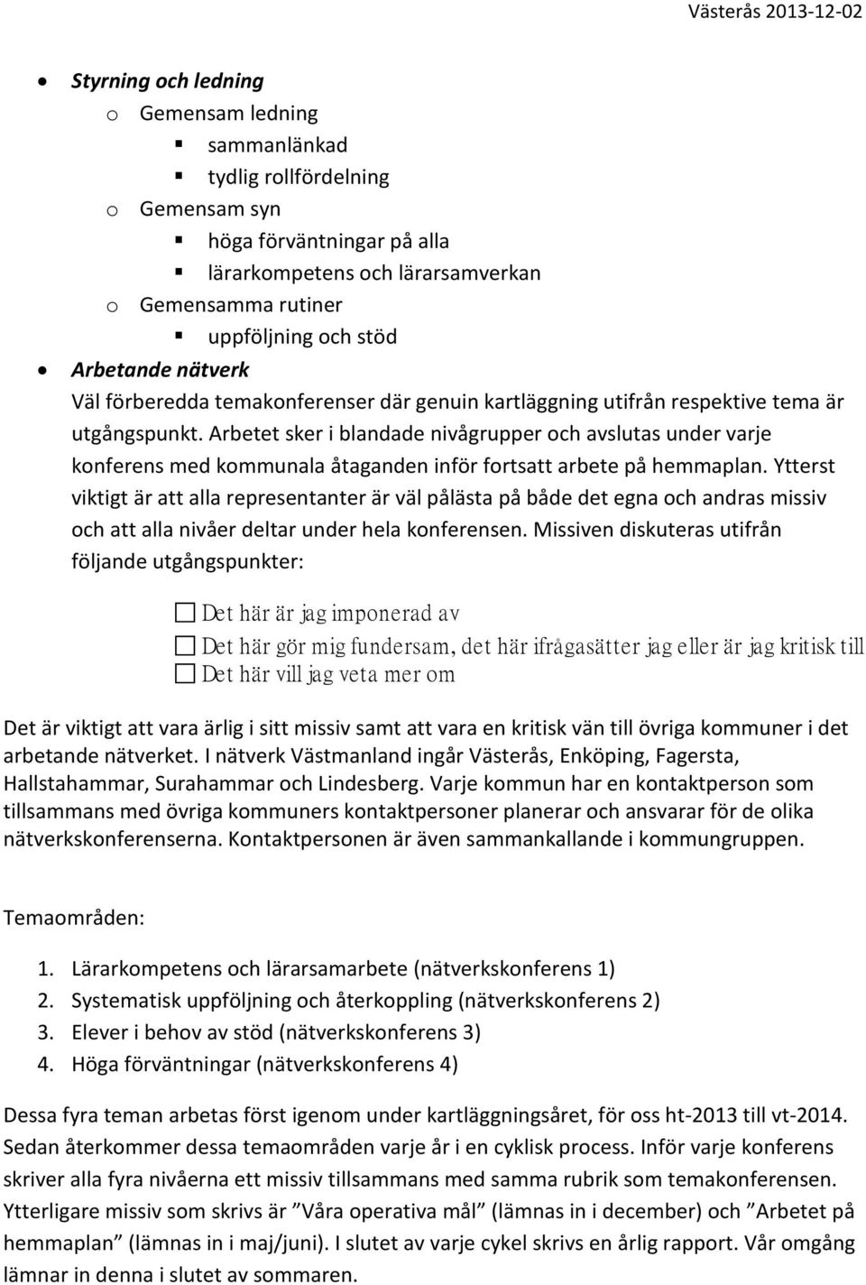 Arbetet sker i blandade nivågrupper och avslutas under varje konferens med kommunala åtaganden inför fortsatt arbete på hemmaplan.