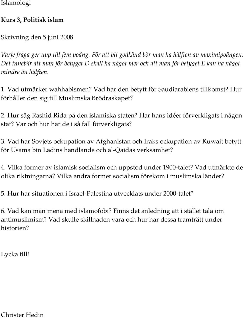 Hur förhåller den sig till Muslimska Brödraskapet? 2. Hur såg Rashid Rida på den islamiska staten? Har hans idéer förverkligats i någon stat? Var och hur har de i så fall förverkligats? 3.